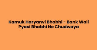 Kamuk Haryanvi Bhabhi – Bank Wali Pyasi Bhabhi Ne Chudwaya
