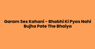 Garam Sex Kahani – Bhabhi Ki Pyas Nahi Bujha Pate The Bhaiya