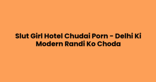 Slut Girl Hotel Chudai Porn – Delhi Ki Modern Randi Ko Choda