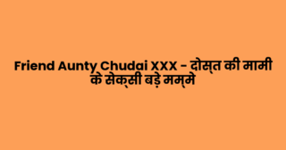 Friend Aunty Chudai XXX – दोस्त की मामी के सेक्सी बड़े मम्मे