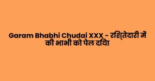 Garam Bhabhi Chudai XXX – रिश्तेदारी में की भाभी को पेल दिया
