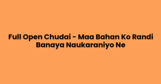 Full Open Chudai – Maa Bahan Ko Randi Banaya Naukaraniyo Ne