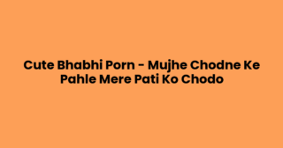 Cute Bhabhi Porn – Mujhe Chodne Ke Pahle Mere Pati Ko Chodo