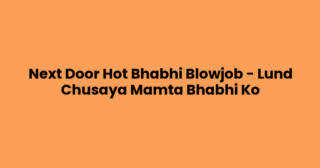 Next Door Hot Bhabhi Blowjob – Lund Chusaya Mamta Bhabhi Ko