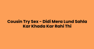 Cousin Try Sex – Didi Mera Lund Sahla Kar Khada Kar Rahi Thi