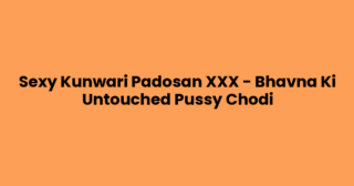 Sexy Kunwari Padosan XXX – Bhavna Ki Untouched Pussy Chodi