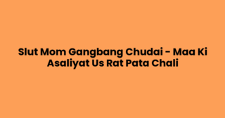 Slut Mom Gangbang Chudai – Maa Ki Asaliyat Us Rat Pata Chali