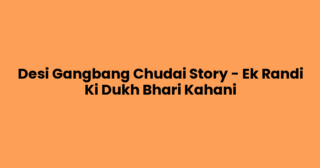 Desi Gangbang Chudai Story – Ek Randi Ki Dukh Bhari Kahani